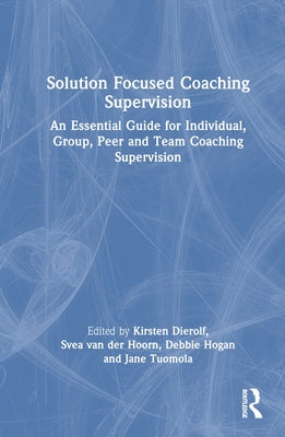 Solution Focused Coaching Supervision: An Essential Guide for Individual, Group, Peer and Team Coaching Supervision by Dierolf, Kirsten