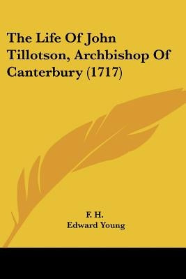 The Life Of John Tillotson, Archbishop Of Canterbury (1717) by F. H.