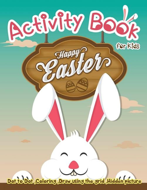 Activity Book for Kids - Happy Easter: Dot to Dot, Coloring, Draw using the Grid, Hidden picture by Martin, Lois