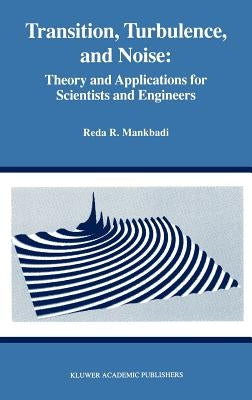 Transition, Turbulence, and Noise: Theory and Applications for Scientists and Engineers by Mankbadi, Reda R.
