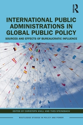 International Public Administrations in Global Public Policy: Sources and Effects of Bureaucratic Influence by Knill, Christoph