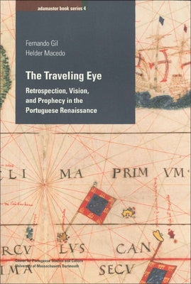 The Traveling Eye: Retrospection, Vision, and Prophecy in the Portuguese Renaissance Volume 4 by Gil, Fernando