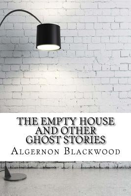 The Empty House and Other Ghost Stories by Blackwood, Algernon