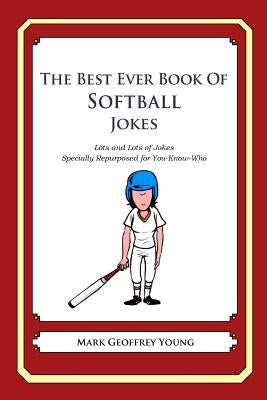 The Best Ever Book of Softball Jokes: Lots and Lots of Jokes Specially Repurposed for You-Know-Who by Young, Mark Geoffrey