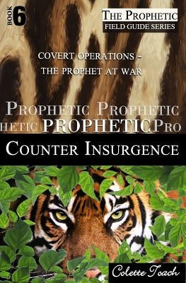 Prophetic Counter Insurgence: Covert Operations - The Prophet at War by Toach, Colette