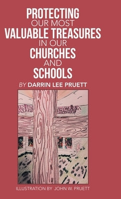 Protecting Our Most Valuable Treasures in Our Churches and Schools: And Elsewhere by Pruett, Darrin Lee
