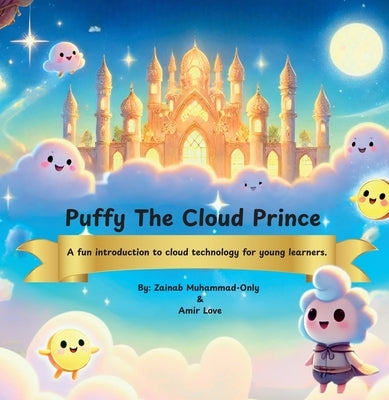 Puffy The Cloud Prince: A Fun Introduction to Cloud Technology for Young Learners by Muhammad-Only, Zainab N.