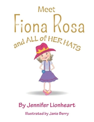 Meet Fiona Rosa: And All of Her Hats by Lionheart, Jennifer