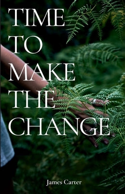 Time To Make The Change: How You Can Make a Change to Help the World by Carter, James