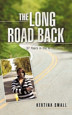 The Long Road Back: 37 Years in the Wilderness by Small, Kertina
