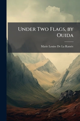 Under Two Flags, by Ouida by de la Ramã(c)E, Marie Louise