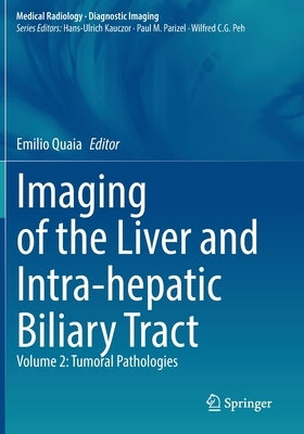 Imaging of the Liver and Intra-Hepatic Biliary Tract: Volume 2: Tumoral Pathologies by Quaia, Emilio