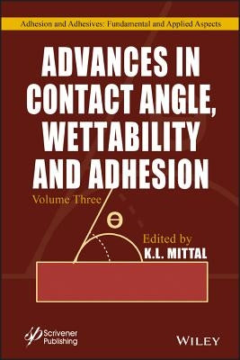 Advances in Contact Angle, Wettability and Adhesion, Volume 3 by Mittal, K. L.