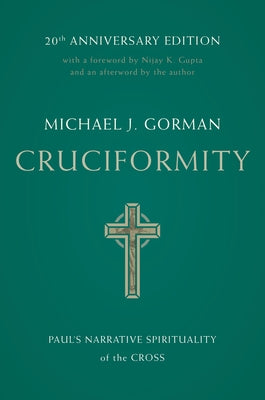 Cruciformity: Paul's Narrative Spirituality of the Cross, 20th Anniversary Edition by Gorman, Michael J.
