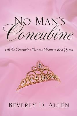 No Man's Concubine: Tell the Concubine she was meant to be a Queen by Allen, Beverly D.