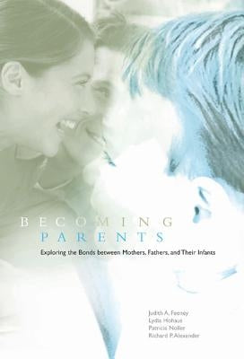 Becoming Parents: Exploring the Bonds Between Mothers, Fathers, and Their Infants by Feeney, Judith A.