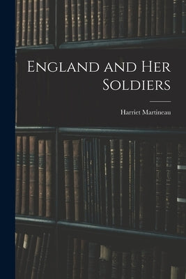 England and Her Soldiers by Martineau, Harriet