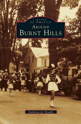 Around Burnt Hills by Briaddy, Katherine Q.