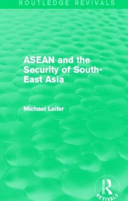 ASEAN and the Security of South-East Asia (Routledge Revivals) by Leifer, Michael