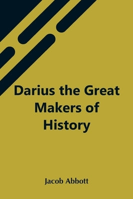 Darius The Great Makers Of History by Abbott, Jacob