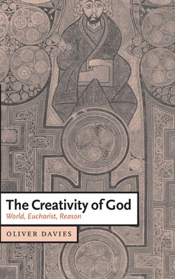 The Creativity of God: World, Eucharist, Reason by Davies, Oliver