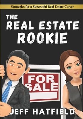 The Real Estate Rookie: Strategies for New Real Estate Agents by Hatfield, Jeff