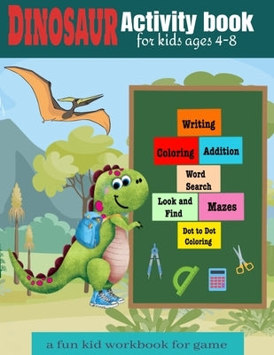 Activity book for kids ages 4-8 a fun kid workbook for game: dinosaur Activities Workbook Game For Everyday, toddler learning, writing, Coloring, Dot by Familly, Snay