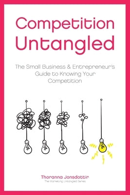 Competition Untangled: The Small Business & Entrepreneur's Guide to Knowing Your Competition by Marmon, Livingstone