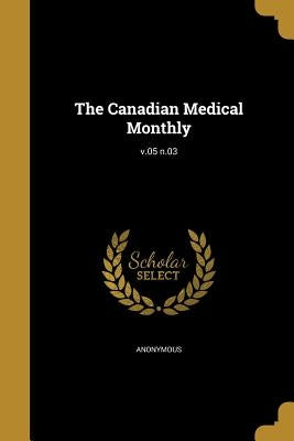 The Canadian Medical Monthly; v.05 n.03 by Anonymous