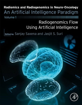 Radiomics and Radiogenomics in Neuro-Oncology: An Artificial Intelligence Paradigm - Volume 1: Radiogenomics Flow Using Artificial Intelligence by Saxena, Sanjay