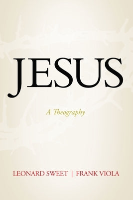 Jesus: A Theography by Sweet, Leonard