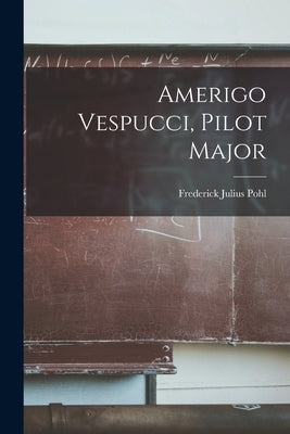 Amerigo Vespucci, Pilot Major by Pohl, Frederick Julius 1889-1991