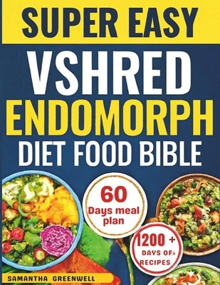 Super Easy VShred Endomorph Diet Food Bible: A Simple, Hormone-Friendly Diet Plan for Beginners and Seniors to Burn Fat, Boost Energy, and Support Hea by Greenwell, Samantha