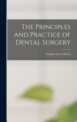 The Principles and Practice of Dental Surgery by Harris, Chapin Aaron