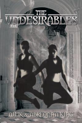 The Undesirables by Ajmk &. Abreonna King