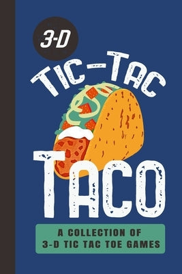 3-D Tic-Tac Taco A Collection Of 3-D Tic Tac Toe Games: A Funny Taco Travel Game Book For Those Who Love An Ambitious Game Of Tic Tac Toe - 2-4 Player by Media, Travel Game