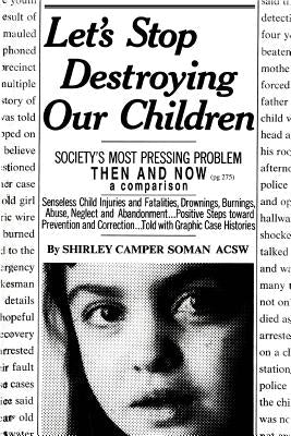 Let's Stop Destroying Our Children: Society's Most Pressing Problem Then and Now by Camper Soman, Shirley
