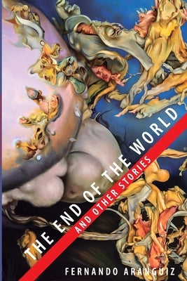 The end of the world and other stories by Aranguiz, Fernando