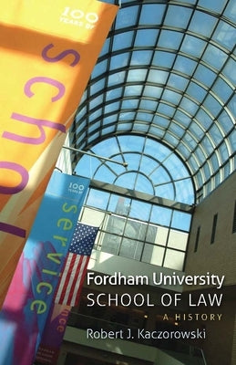 Fordham University School of Law: A History by Kaczorowski, Robert J.