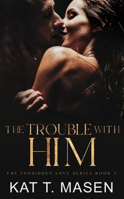 The Trouble With Him: A Secret Pregnancy Romance by T. Masen, Kat