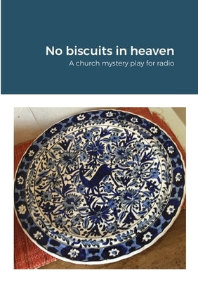 No biscuits in heaven: A church mystery play for radio by Finnegan, Ruth