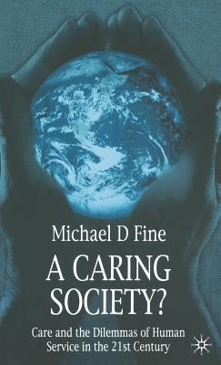 A Caring Society?: Care and the Dilemmas of Human Services in the 21st Century by Fine, Michael D.