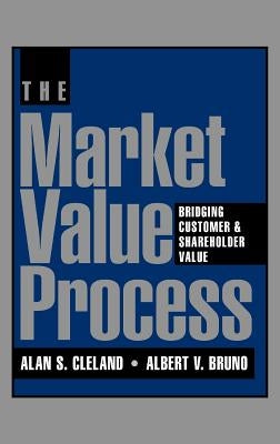 The Market Value Process: Bridging Customer & Shareholder Value by Cleland, Alan S.