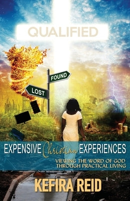Expensive Christian Experiences: Viewing the Word of God Through Practical Living by Reid, Kefira