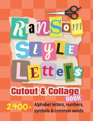 Ransom-Style Letters Cutout and Collage Book: 2,400+ Alphabet Letters, Numbers, Symbols & Words for Scrapbooking, Bulletin Boards, Vision Boards & Cra by Bennett, Laura