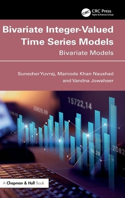 Bivariate Integer-Valued Time Series Models: Bivariate Models by Yuvraj, Sunecher
