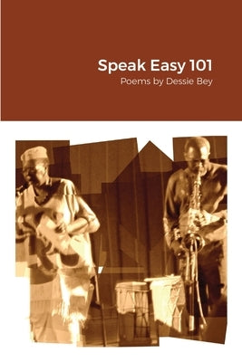 Speak Easy 101: Poems by Dessie Bey by Bey, Dessie