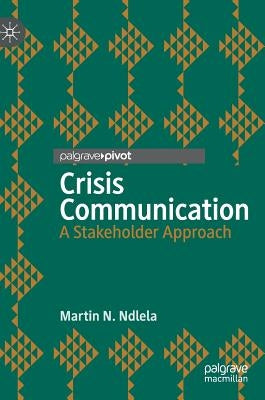 Crisis Communication: A Stakeholder Approach by Ndlela, Martin N.