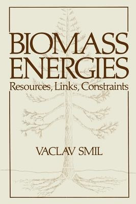 Biomass Energies: Resources, Links, Constraints by Smil, Vaclav