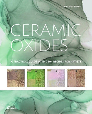 Ceramic Oxides: A Practical Guide with 740+ Recipes for Artists: A Practical Manual for Exploring Oxides in Ceramic Art by Priard, Philippe
